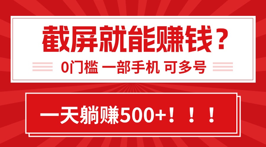 靠截屏日赚500+，0门槛有手就行，简单到离谱的小白副业项目!-壹浩聊项目