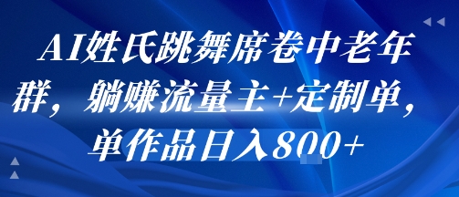 AI姓氏跳舞席卷中老年群，躺挣流量主+定制单，单作品日入8张-壹浩聊项目