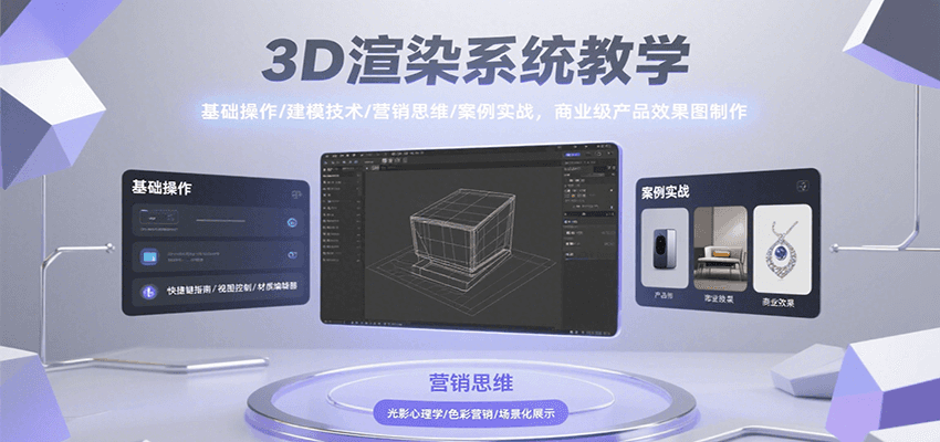 3D渲染系统教学，基础操作/建模技术/营销思维/案例实战，商业级产品效果图制作-壹浩聊项目