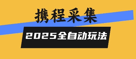 2025携程信息采集全自动玩法，高单价，零人工，全天开干【揭秘】-壹浩聊项目
