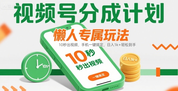 视频号分成计划懒人专属玩法：10 秒出视频，手机一键搞定，日入1k+ 轻松到手【揭秘】-壹浩聊项目