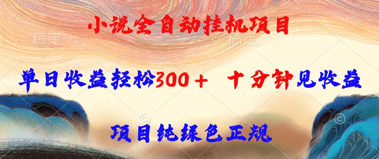 小说全自动挂机项目，单日收益轻松300，十分钟见收益，项目纯绿色正规-壹浩聊项目