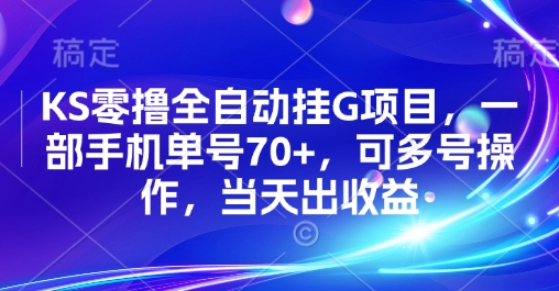 KS零撸全自动挂G项目，一部手机单号70+，可多号操作，当天出收益【揭秘】-壹浩聊项目