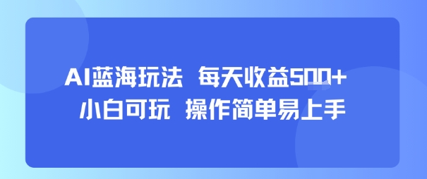 AI故事号蓝海玩法 每天收益5张+ 小白可玩 操作简单易上手-壹浩聊项目