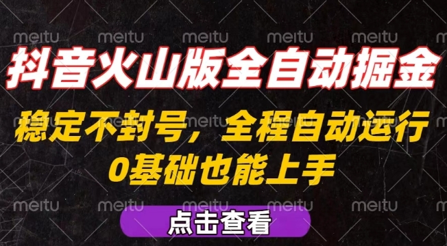 抖音火山版全自动掘金，全程不封号自动操作，可复制放大操作，新手小白也能上手【揭秘】-壹浩聊项目