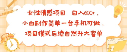 女性情感项目 小白制作简单一台手机可做 项目模式后续自然升大客单 日入6张-壹浩聊项目