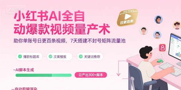 小红书AI全自动爆款视频量产术，助你单账号日更百条视频，7天搭建不封号矩阵流量池(更新8月)-壹浩聊项目