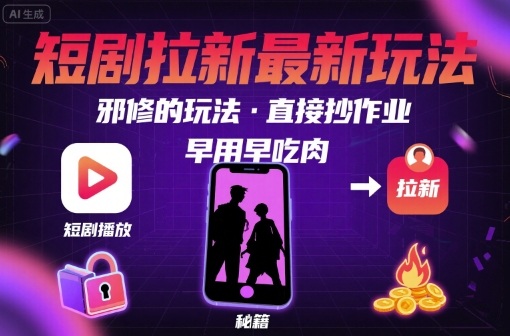 解锁短剧拉新最新玩法，邪修的玩法，直接抄作业，早用早吃肉-壹浩聊项目