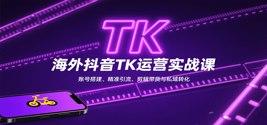 海外抖音TK运营实战课：账号搭建、精准引流、剪辑带货与私域转化-壹浩聊项目