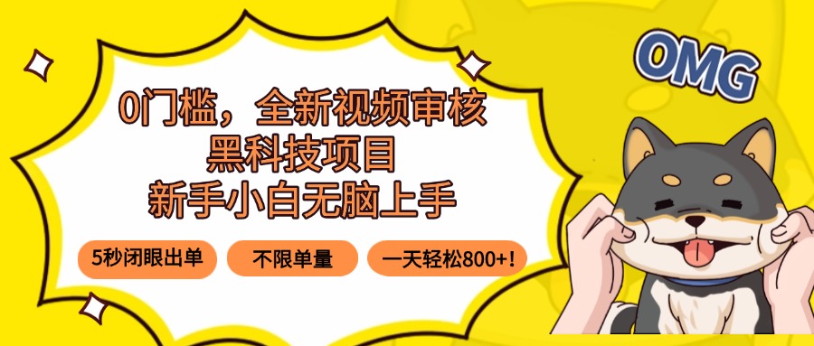 0门槛，全新视频审核黑科技项目，新手小白无脑上手5秒闭眼出单，不限单…-壹浩聊项目