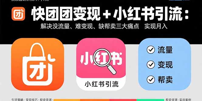 快团团变现+小红书引流：解决没流量、难变现、缺帮卖三大痛点 实现月入3w+-壹浩聊项目