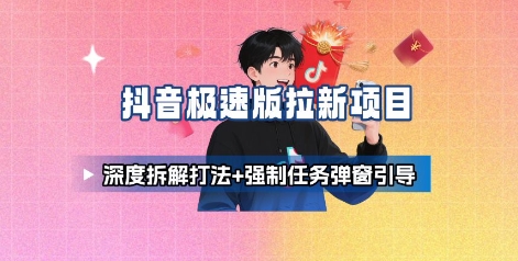 抖音极速版拉新项目_深度拆解打法+强制任务弹窗引导-壹浩聊项目