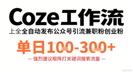 Coze工作流一键发布高质量公众号引流兼职粉代发粉，单日1-3张-壹浩聊项目