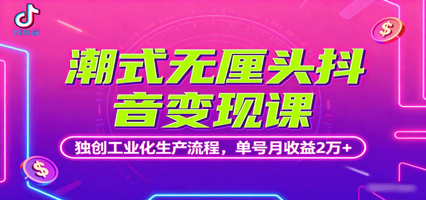 潮式无厘头抖音变现课，独创工业化生产流程，单号月收益2万+-壹浩聊项目