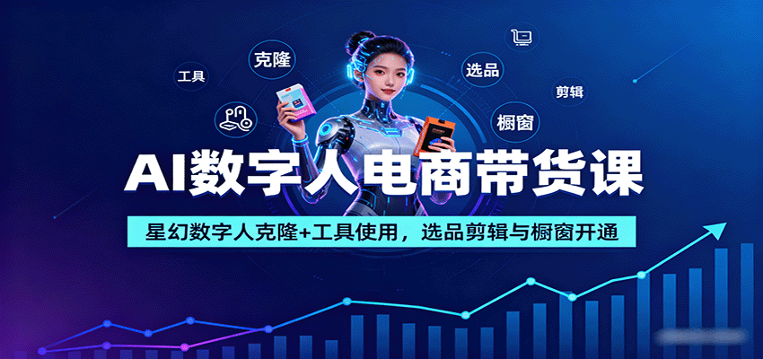 AI数字人电商带货课：星幻数字人克隆+工具使用，选品剪辑与橱窗开通-壹浩聊项目