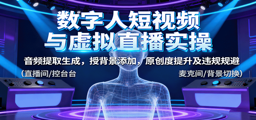 数字人短视频与虚拟直播实操，音频提取生成，背景添加，原创度提升及违规规避-壹浩聊项目