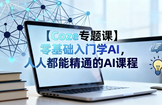 【Coze专题课】零基础入门学AI，人人都能精通的AI课程-壹浩聊项目