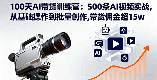 100天AI带货训练营：500条AI视频实战,从基础操作到批量创作,带货佣金超15w-壹浩聊项目