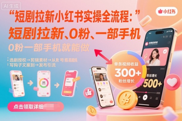 短剧拉新小红书实操全流程，0粉一部手机就可以做，详细教程-壹浩聊项目