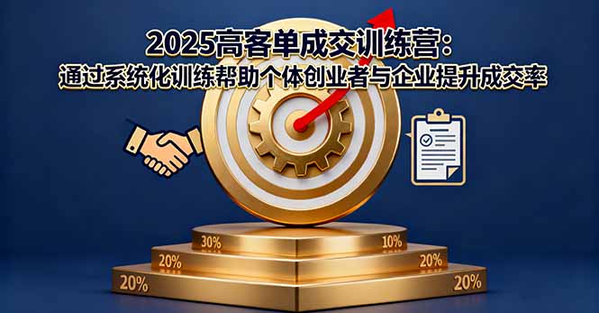 2025高客单成交训练营：通过系统化训练帮助个体创业者与企业提升成交率-壹浩聊项目