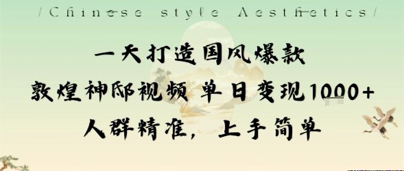 一天打造国风爆款敦煌神邸视频单日变现1k+人群精准，上手简单-壹浩聊项目