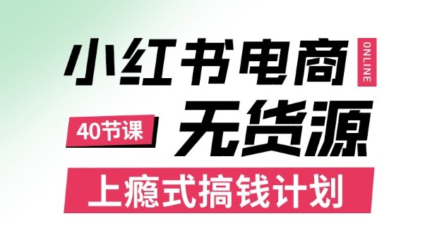 小红书无货源电商课程，上瘾式搞钱计划，不论月薪3k还是3W都应该学的賺钱技巧-壹浩聊项目