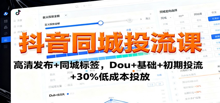 抖音同城投流课：高清发布+同城标签，Dou+基础+初期投流+30%低成本投放-壹浩聊项目