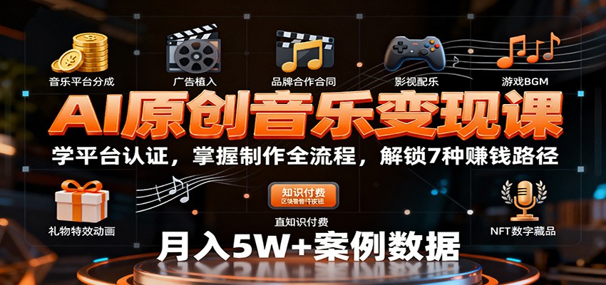AI原创音乐变现课：学平台认证，掌握制作全流程，解锁7种赚钱路径-壹浩聊项目