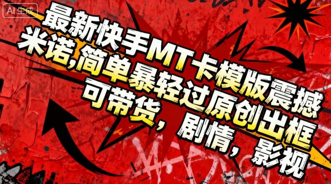 最新快手MT卡模版震撼多米诺，简单粗暴轻松过原创出框，可带货，剧情，影视-壹浩聊项目