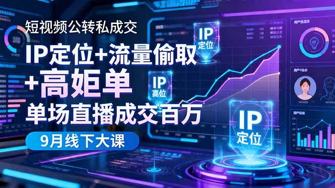 短视频公转私成交9月线下大课，IP定位+流量偷取+高客单，单场直播成交百万-壹浩聊项目