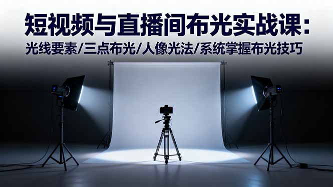 短视频与直播间布光实战课：光线要素/三点布光/人像光法/系统掌握布光技巧-壹浩聊项目