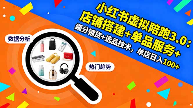 小红书虚拟陪跑3.0：店铺搭建+单品服务+细分铺货+选品技术，单店日入100+-壹浩聊项目