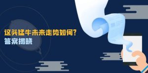 这头猛牛未来走势如何?答案揭晓,特殊行情下曙光乍现,紧握千载难逢机会-壹浩聊项目