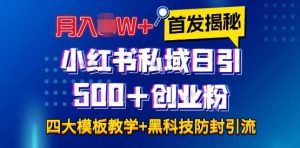 首发揭秘小红书私域日引500+创业粉四大模板，月入过W+全程干货!没有废话!保姆教程!-壹浩聊项目