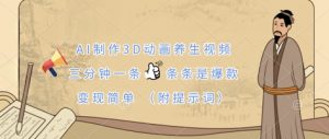 AI制作3D动画养生视频，三分钟一条，条条是爆款，变现简单(附提示词)-壹浩聊项目