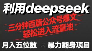 用deepseek三分钟量产100篇公众号爆文,现在靠流量利息买奶茶!-壹浩聊项目