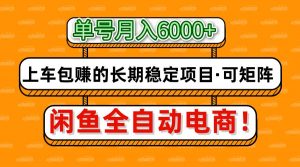 闲鱼全自动电商，月入6000+，上车包赚的长期稳定项目【可矩阵放大】-壹浩聊项目