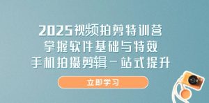 2025视频拍剪特训营，掌握软件基础与特效，手机拍摄剪辑一站式提升-壹浩聊项目