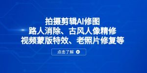 拍摄剪辑AI修图：路人消除、古风人像精修、视频蒙版特效、老照片修复等-壹浩聊项目