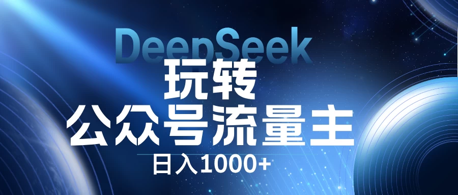 DeepSeek玩转公众号流量主，日入1000+，每天几分钟，操作简单零门槛。-壹浩聊项目