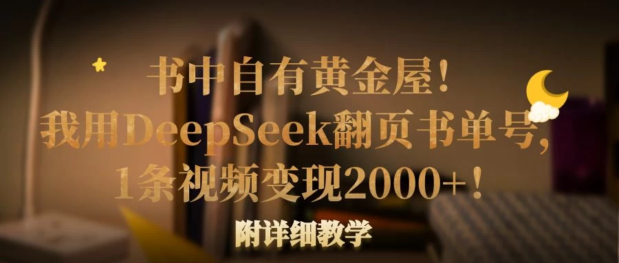 书中自有黄金屋！我用DeepSeek翻页书单号，1条视频变现2000+！附详细教学-壹浩聊项目