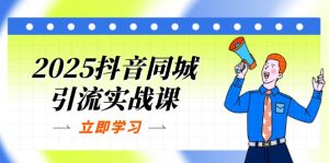 2025抖音同城引流实战课:单店模型+团购爆款逻辑,快速提升POI热度分-壹浩聊项目