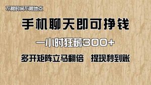 手机聊天即可赚钱,一小时狂薅300+!多开矩阵立马翻倍,提现秒到账!(…-壹浩聊项目