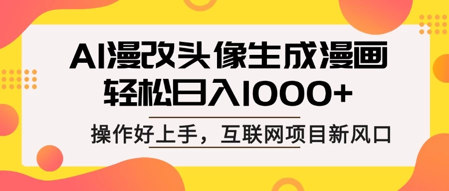 AI漫改头像生成漫画，轻松日入1000+，操作简单好上手，互联网新项目新风口-壹浩聊项目