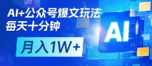 AI+公众号爆文玩法,每天十分钟,批量矩阵操作,月入1W+-壹浩聊项目