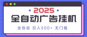 2025最新全自动广告挂机 单机500+实操分享 小白可无脑操作-壹浩聊项目