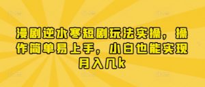 漫剧逆水寒短剧玩法实操，操作简单易上手，小白也能实现月入几k-壹浩聊项目