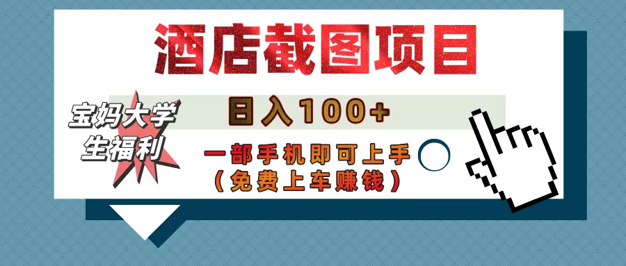 【宝妈大学生福利】酒店截图项目，日入100+，一部手机即可上手（免费上车赚钱）-壹浩聊项目