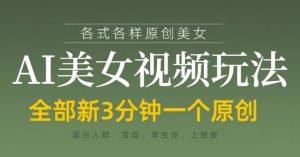 各类AI美女视频玩法，3分钟一个原创，当天可变现-壹浩聊项目