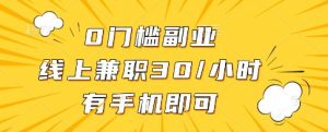 0门槛副业，线上兼职30一小时，有一部手机即可操作【揭秘】-壹浩聊项目